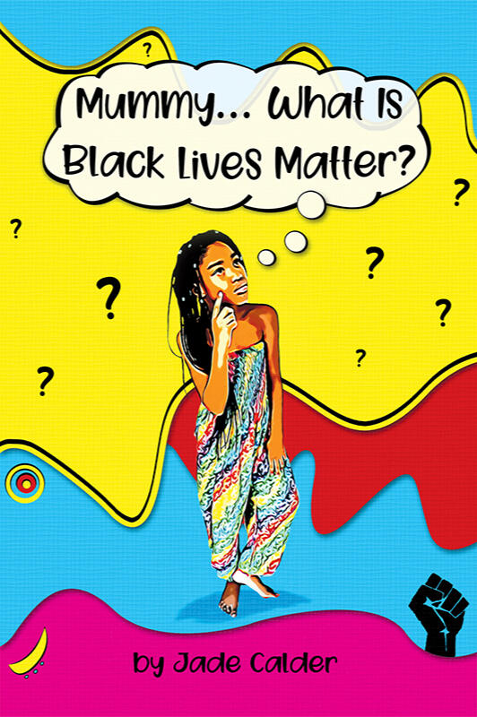 Mummy...What is Black Lives Matter - Jade Calder